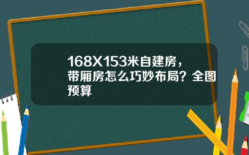 168X153米自建房，带厢房怎么巧妙布局？全图+预算