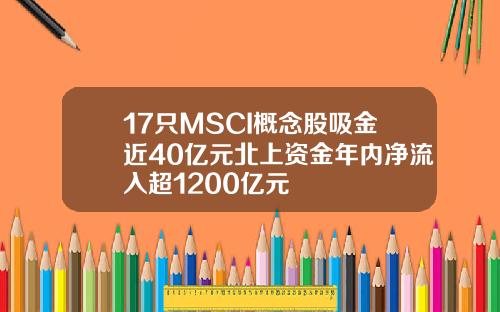 17只MSCI概念股吸金近40亿元北上资金年内净流入超1200亿元
