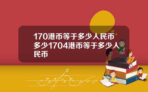 170港币等于多少人民币多少1704港币等于多少人民币