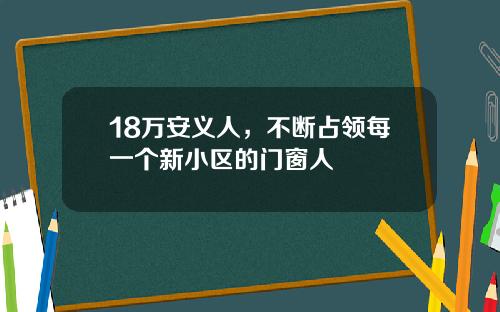18万安义人，不断占领每一个新小区的门窗人
