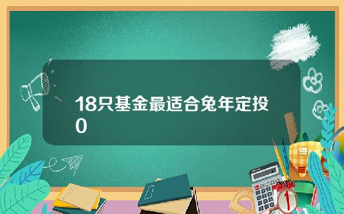18只基金最适合兔年定投0