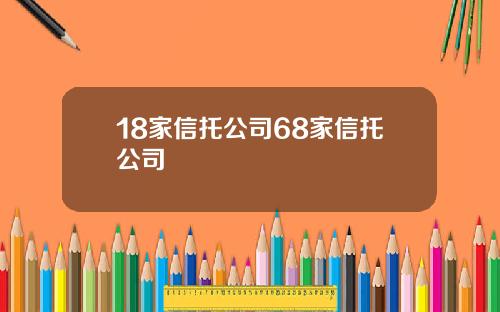 18家信托公司68家信托公司