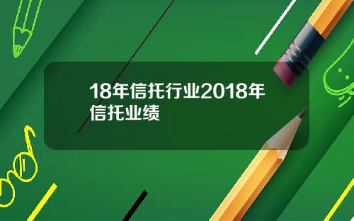 18年信托行业2018年信托业绩