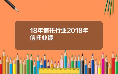 18年信托行业2018年信托业绩