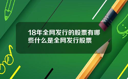 18年全网发行的股票有哪些什么是全网发行股票