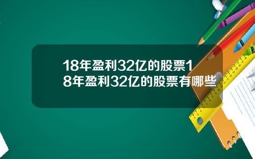 18年盈利32亿的股票18年盈利32亿的股票有哪些