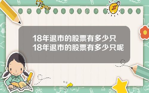 18年退市的股票有多少只18年退市的股票有多少只呢