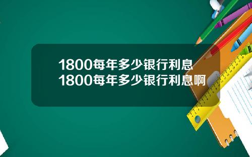 1800每年多少银行利息1800每年多少银行利息啊