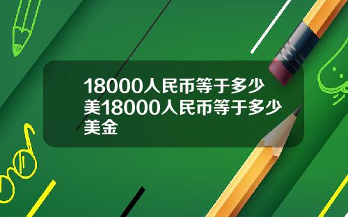 18000人民币等于多少美18000人民币等于多少美金