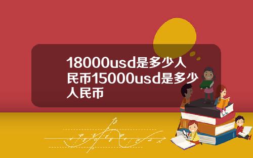 18000usd是多少人民币15000usd是多少人民币