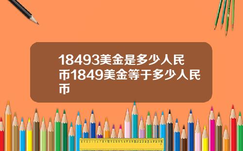 18493美金是多少人民币1849美金等于多少人民币
