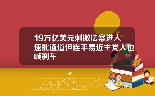 19万亿美元刺激法案进入速批通道但连平易近主党人也喊刹车