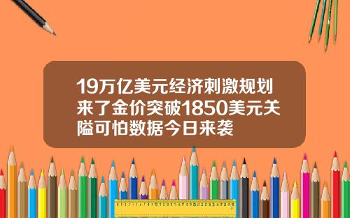 19万亿美元经济刺激规划来了金价突破1850美元关隘可怕数据今日来袭