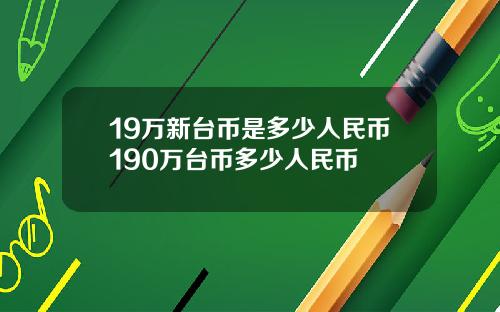 19万新台币是多少人民币190万台币多少人民币