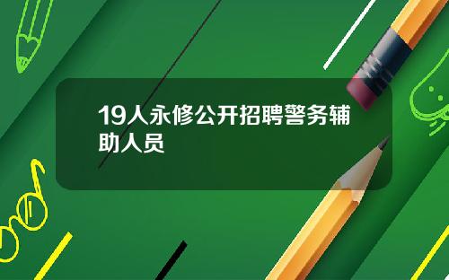 19人永修公开招聘警务辅助人员