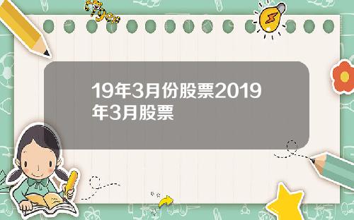 19年3月份股票2019年3月股票