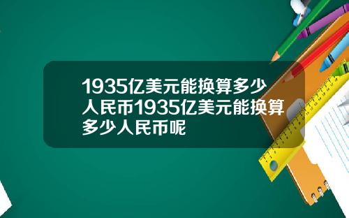 1935亿美元能换算多少人民币1935亿美元能换算多少人民币呢