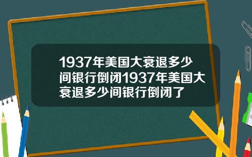 1937年美国大衰退多少间银行倒闭1937年美国大衰退多少间银行倒闭了