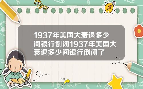 1937年美国大衰退多少间银行倒闭1937年美国大衰退多少间银行倒闭了