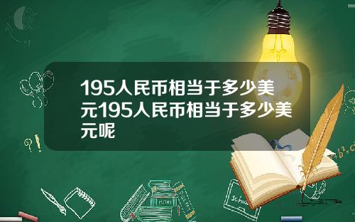 195人民币相当于多少美元195人民币相当于多少美元呢