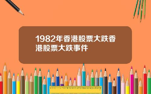 1982年香港股票大跌香港股票大跌事件