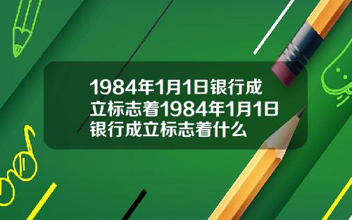 1984年1月1日银行成立标志着1984年1月1日银行成立标志着什么