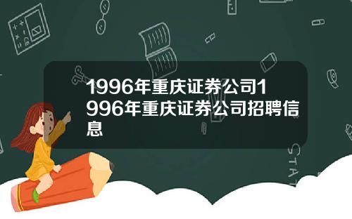 1996年重庆证券公司1996年重庆证券公司招聘信息