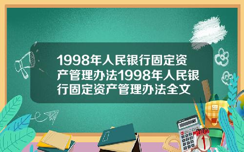 1998年人民银行固定资产管理办法1998年人民银行固定资产管理办法全文
