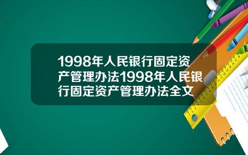 1998年人民银行固定资产管理办法1998年人民银行固定资产管理办法全文