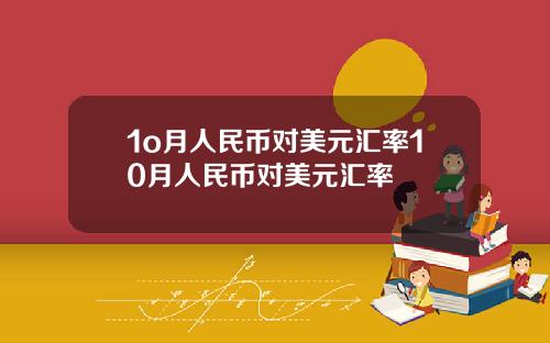 1o月人民币对美元汇率10月人民币对美元汇率