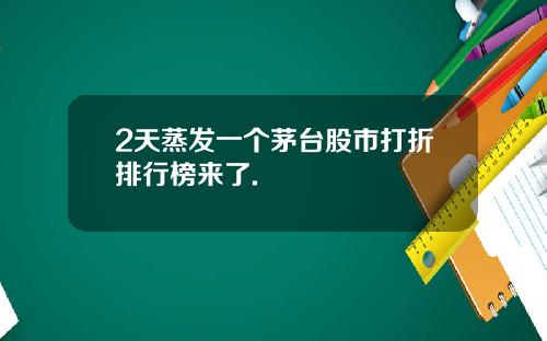 2天蒸发一个茅台股市打折排行榜来了.