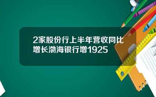 2家股份行上半年营收同比增长渤海银行增1925