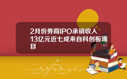 2月份券商IPO承销收入13亿元近七成来自科创板项目