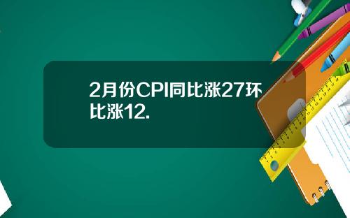 2月份CPI同比涨27环比涨12.
