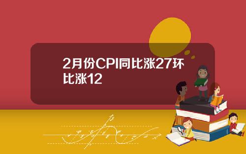 2月份CPI同比涨27环比涨12