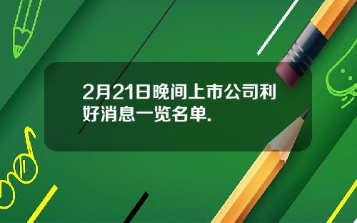 2月21日晚间上市公司利好消息一览名单.
