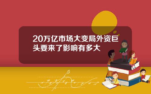 20万亿市场大变局外资巨头要来了影响有多大