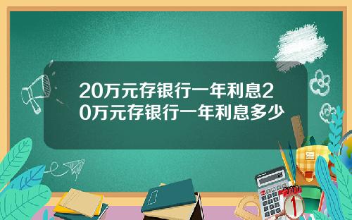 20万元存银行一年利息20万元存银行一年利息多少