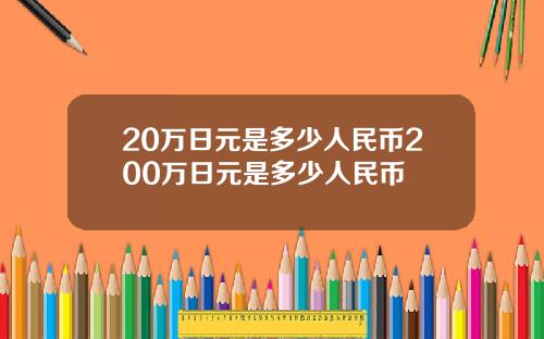 20万日元是多少人民币200万日元是多少人民币