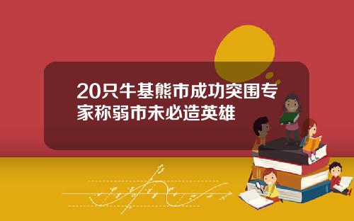 20只牛基熊市成功突围专家称弱市未必造英雄