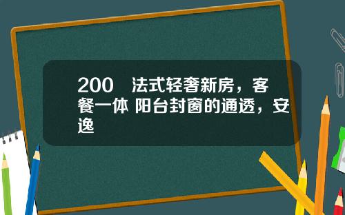 200㎡法式轻奢新房，客餐一体+阳台封窗的通透，安逸