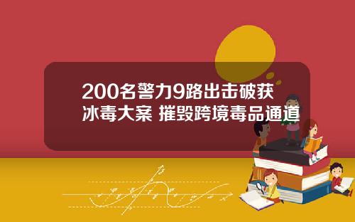 200名警力9路出击破获冰毒大案 摧毁跨境毒品通道