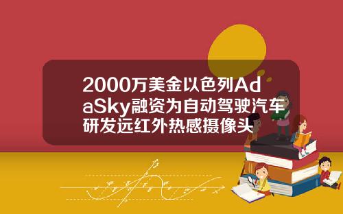 2000万美金以色列AdaSky融资为自动驾驶汽车研发远红外热感摄像头