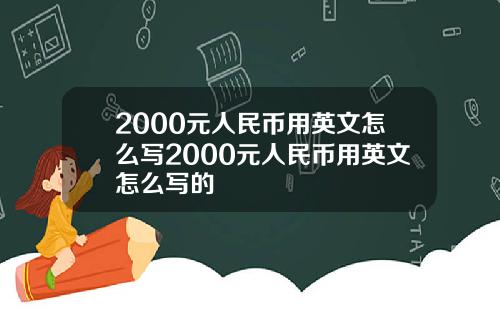 2000元人民币用英文怎么写2000元人民币用英文怎么写的