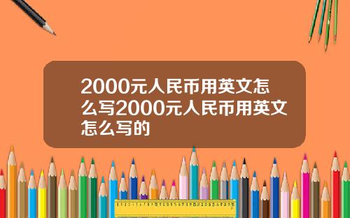 2000元人民币用英文怎么写2000元人民币用英文怎么写的