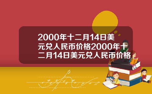 2000年十二月14日美元兑人民币价格2000年十二月14日美元兑人民币价格表