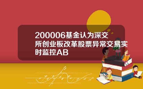 200006基金认为深交所创业板改革股票异常交易实时监控AB