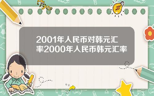 2001年人民币对韩元汇率2000年人民币韩元汇率