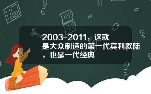2003-2011，这就是大众制造的第一代宾利欧陆，也是一代经典