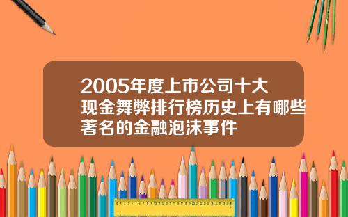 2005年度上市公司十大现金舞弊排行榜历史上有哪些著名的金融泡沫事件